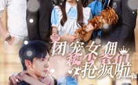 《团宠女佣被少爷们抢疯啦（74集）》高糖短剧全集在线畅享