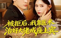 《被拒后，我靠医术治好大佬成座上宾（79集）》爆款短剧免费全集畅享