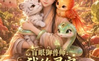 《盲眼御兽师我的灵宠全是上古神第三季（109集）》精彩短剧免费全集速看