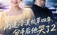 《倒追冷漠校草四年，分手后他哭了2（61集）》热门短剧全集免费在线追