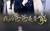 《我的爸爸是条龙（93集）》温情短剧剧情抢先看