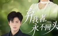 《弃我者，永不回头（52集）》高清短剧全集免费赏
