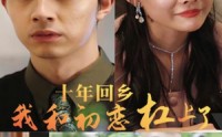 《十年回乡我和初恋杠上了（75集）》短剧全集畅快看不停