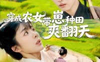 《穿成农女，带崽种田爽翻天（120集）》全集短剧高清免费观看大结局