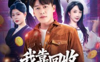 《我靠回收万物称霸（80集）》优质短剧完整免费播放