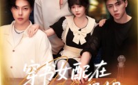 《穿书女配在男团当小保姆（60集）》精彩短剧免费全集览