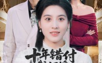 《十年错付，我订婚青梅急哭了（60集）》优质短剧全集免费在线赏