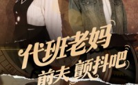 《代班老妈前夫颤抖吧（108集）》热门短剧无删减在线看