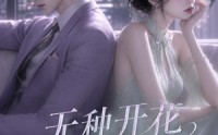 《无种开花，傅总请自重（45集）》爆款短剧免费全集畅享