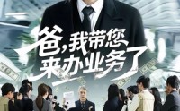 《爸，我带您来办业务了（55集）》精彩短剧免费完整版