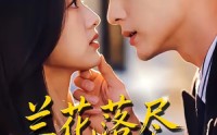 《兰花落尽，遇见星河（55集）》精彩短剧在线免费看