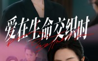 《爱在生命交织时（33集）》优选短剧畅享视觉盛宴