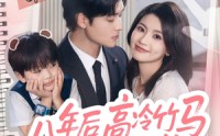 《八年后高冷竹马成了我崽他爸（60集）》精彩短剧全集免费观看