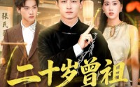 《二十岁曾祖整顿家族（89集）》优质短剧全集免费在线赏