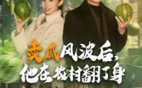 《卖瓜风波后，他在农村翻了身（100集）》长篇短剧完整回顾