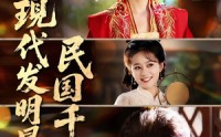 《现代发明暴打民国千金（58集）》独家短剧免费全集一键看