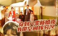 《穿到八零新婚夜，我带空间嫁穷汉（80集）》精彩短剧在线完整播放