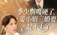 《季少别嘴硬了，姜小姐三婚要赶不上了（83集）》热门短剧在线高清观看