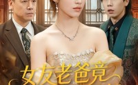 《女友老爸竟是超级女儿奴（60集）》精彩短剧无删减在线观看