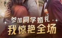 《参加同学婚礼，我惊艳全场（30集）》精彩短剧全集回味