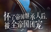 《怀了帝国继承人后，被全帝国团宠》（50集）高清短剧在线看