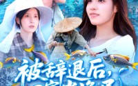 《被辞退后回家当渔民（96集）》热门短剧全集免费播放