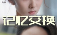 《记忆交换（60集）》短剧剧情一次看过瘾