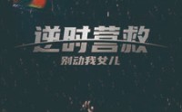 《逆时营救别动我女儿（31集）》必看短剧免费欣赏