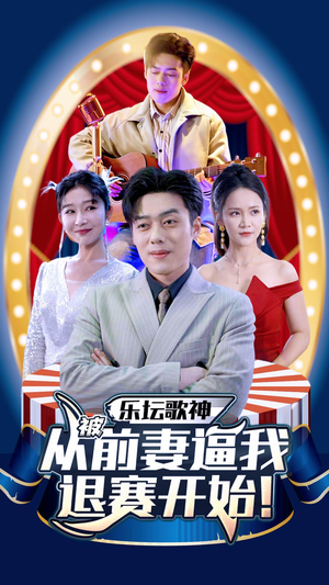 乐坛歌神从被前妻逼我退赛开始（80集）番茄短剧看全集