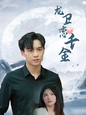 龙卫恋千金（100集）精彩好看短剧