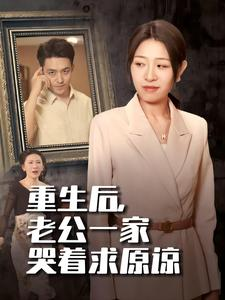 重生后，老公一家哭着求原谅（34集）短剧推荐分享