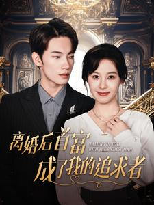 离婚后首富成了我的追求者（100集）热播短剧抢先看