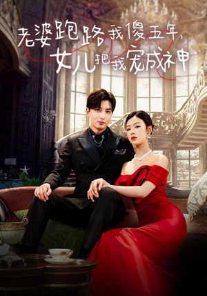 老婆跑路我傻五年，女儿把我宠成神（92集）亿万短剧抢先看