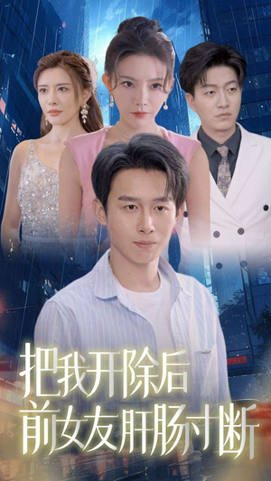 把我开除后前女友肝肠寸断（80集）独家短剧免费看