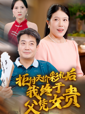 拒付天价彩礼后我终于父凭女贵（50集）经典老剧免费看
