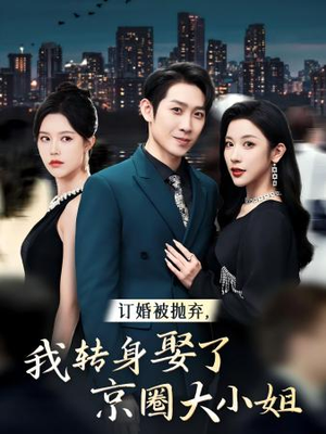 订婚被抛弃，我转身取了京圈大小姐（62集）热门短剧抢先