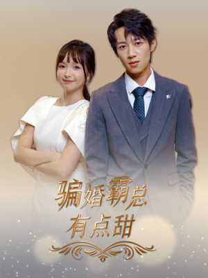 骗婚霸总有点甜（40集）一口气看完