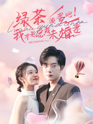 绿茶滚蛋吧我才是总裁未婚妻（82集）短剧太精彩了