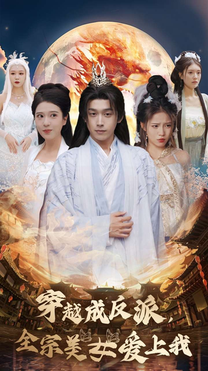 穿越成反派，全宗美女爱上我（60集）最火的短剧