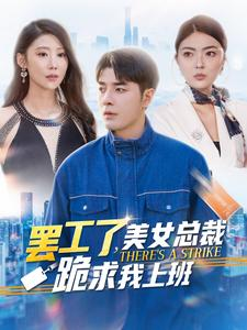 罢工了，美女总裁跪求我上班（102集）海量短剧免费看