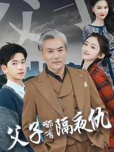 父子哪有隔夜仇（41集）追风的女孩短剧