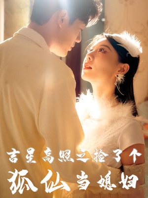 吉星高照之捡了个狐仙当媳妇（32集）无需充值尽情看