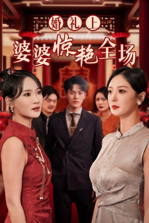 婚礼上婆婆惊艳全场（35集）热门短剧又来了