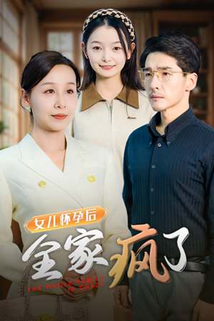 女儿怀孕后全家疯了（30集）热门短剧大全