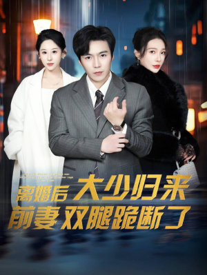 离婚后大少归来前妻双腿跪断了（67集）短剧中追到爽