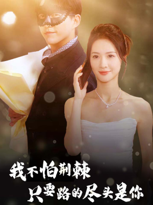 我不怕荆棘只要路的尽头是你（57集）热门短剧在线看