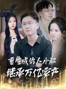 重生成仇人小叔继承万亿家产（90集）火爆短剧抢先看