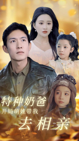 特种奶爸开局萌娃带我去相亲（79集）最近很火的短剧