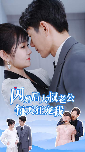 闪婚后大叔老公每天狂宠我（81集）精彩短剧看不停