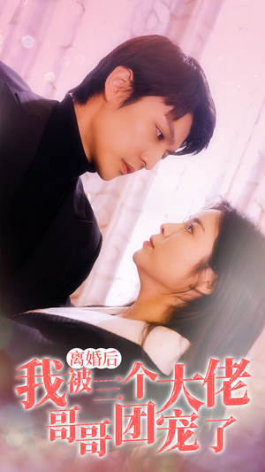 离婚后，我被三个大佬哥哥团宠了（81集）1-102集